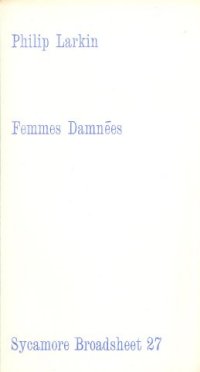 Philip Larkin -- Femmes Damnees